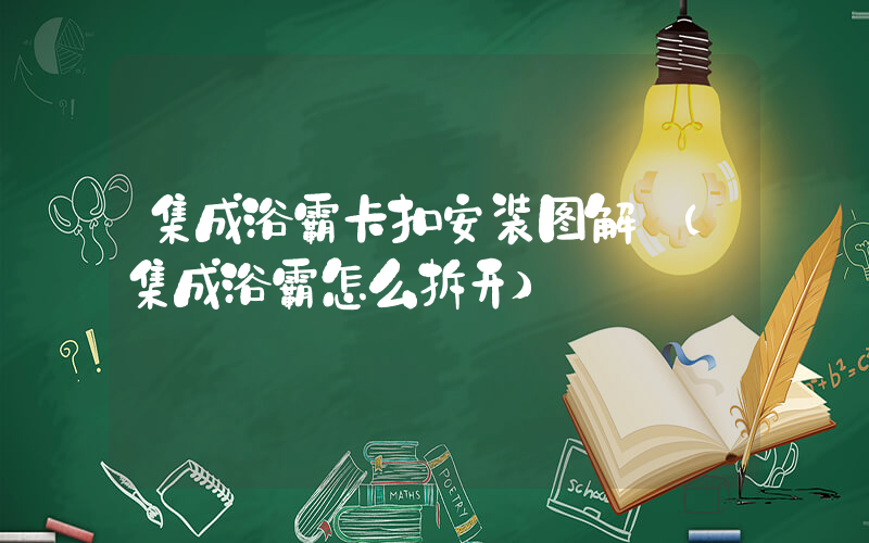 集成浴霸卡扣安装图解 (集成浴霸怎么拆开)